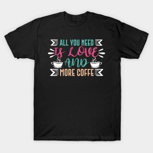 All you need is love and more coffee T-Shirt